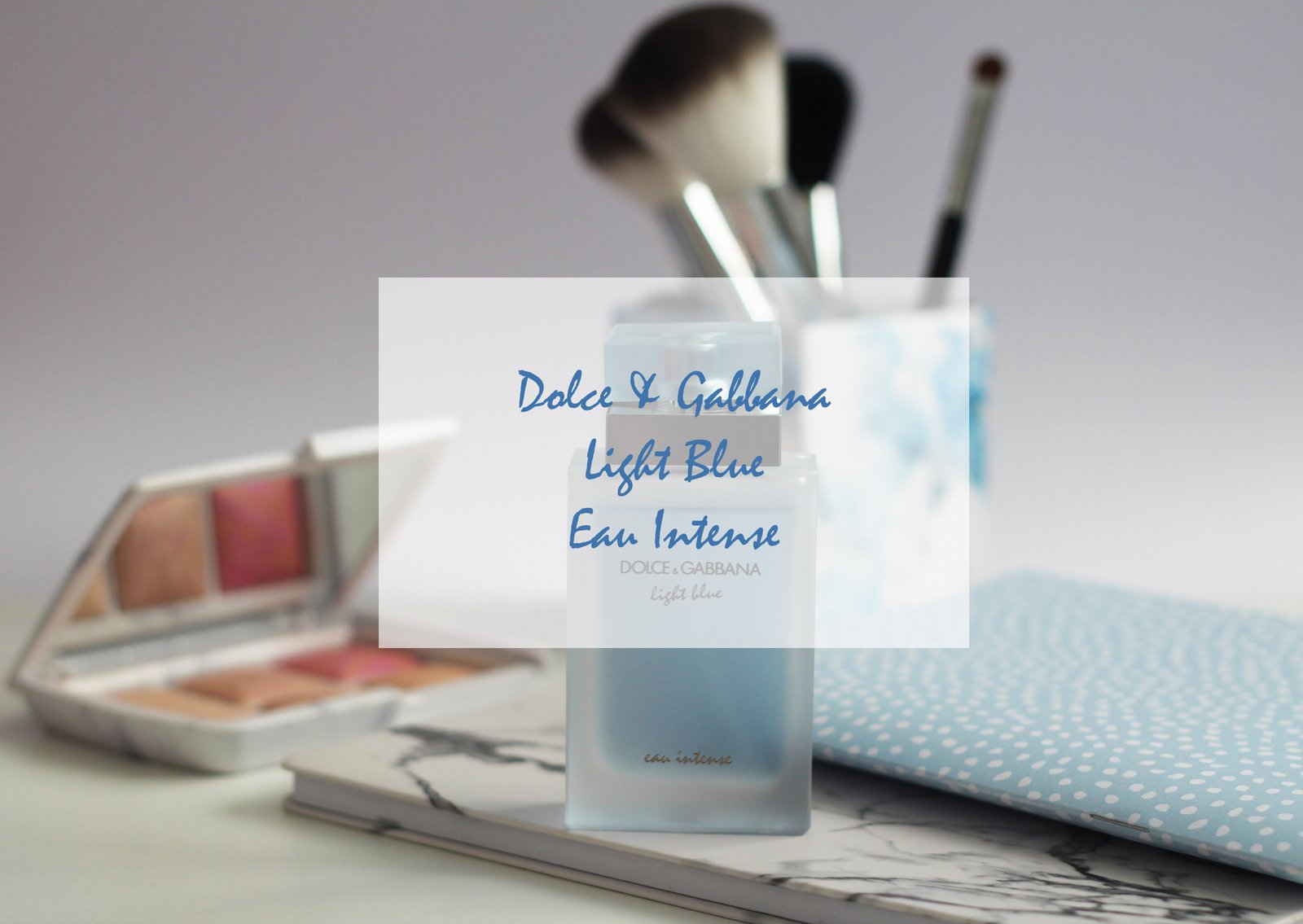 Dolce & Gabbana Light Blue Eau Intense - Ms Tantrum Blog